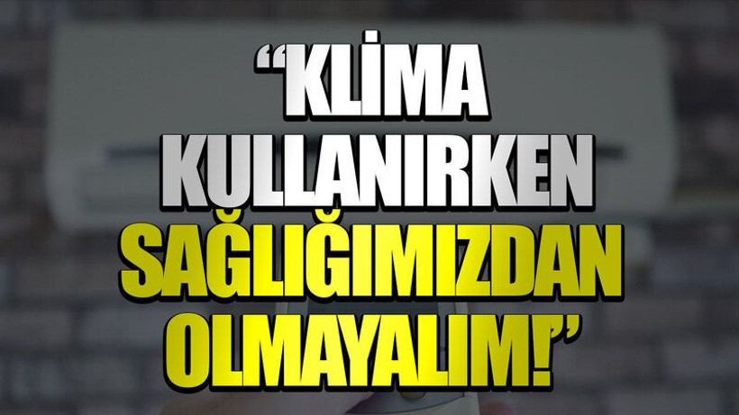 Tanfer Yeşiltepe, “Klima kullanırken sağlığımızdan olmayalım!”
