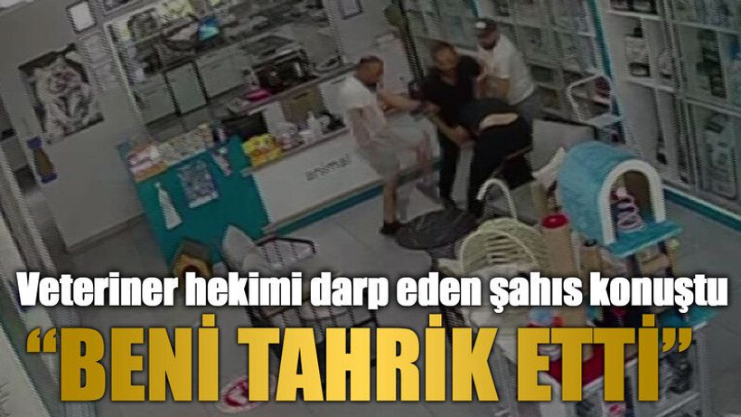 Veteriner hekimi darp eden şahıs konuştu “Beni tahrik etti”