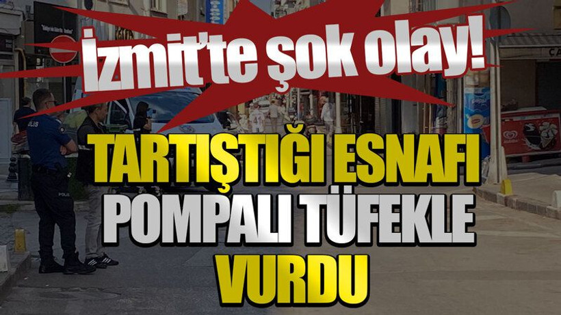 İzmit'te şok olay: Tartıştığı esnafı pompalı tüfekle vurdu