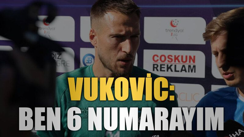 Vukovic: Ben 6 numarayım