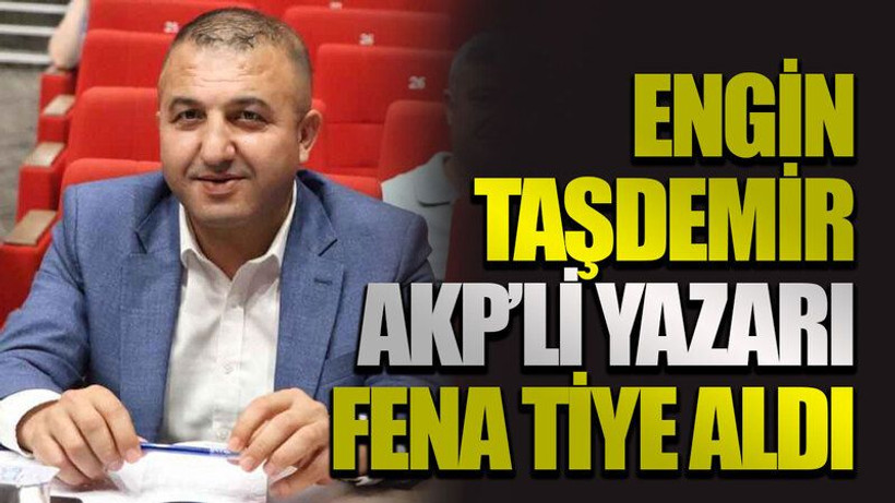 Engin Taşdemir AKP’li yazarı fena tiye aldı