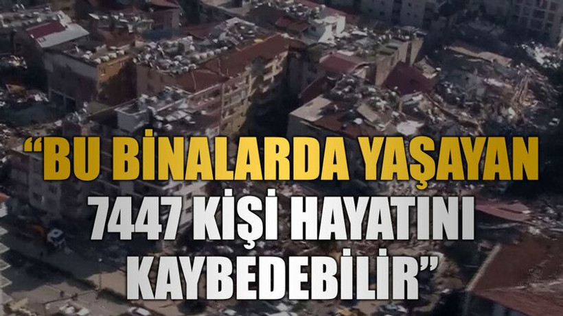 “Bu binalarda yaşayan 7447 kişi hayatını kaybedebilir”