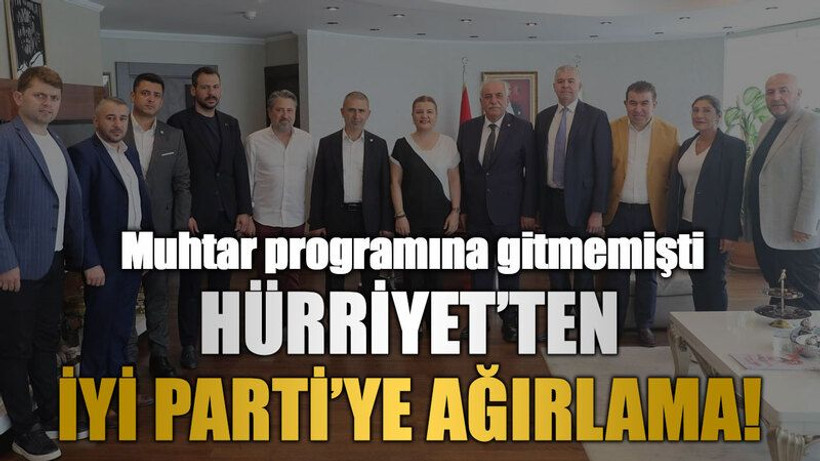 Muhtar programına gitmemişti, Hürriyet’ten İYİ Parti’ye ağırlama!
