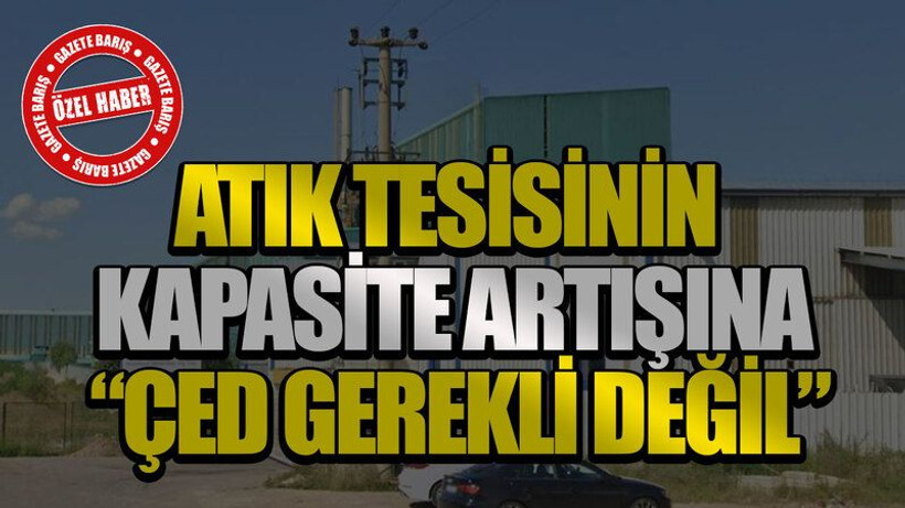 Atık tesisinin kapasite artışına “ÇED gerekli değil”