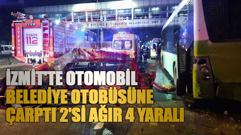 İzmit'te otomobil belediye otobüsüne çarptı 2'si ağır 4 yaralı
