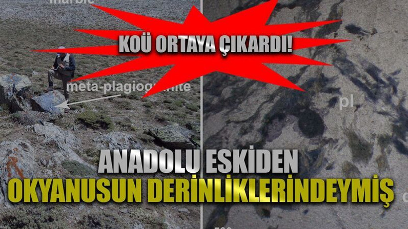 KOÜ ORTAYA ÇIKARDI! Anadolu eskiden okyanusun derinliklerindeymiş