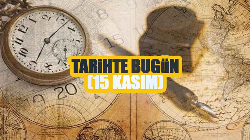 Tarihte bugün! 15 Kasım’da neler oldu? 15 Kasım Özel Günler