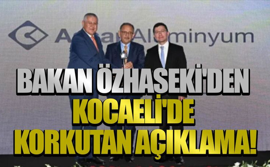 Bakan Özhaseki'den Kocaeli'de korkutan açıklama!