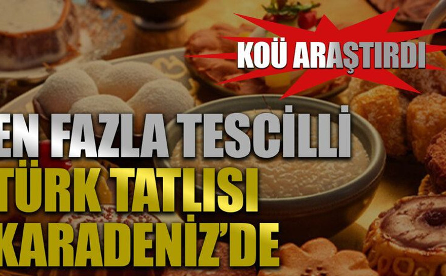 KOÜ araştırdı! En fazla tescilli Türk tatlısı Karadeniz’de