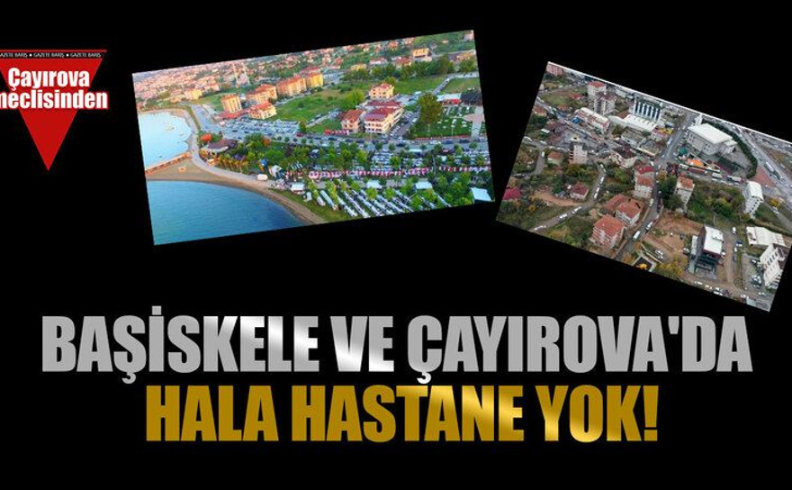 Başiskele ve Çayırova'da hala hastane yok!