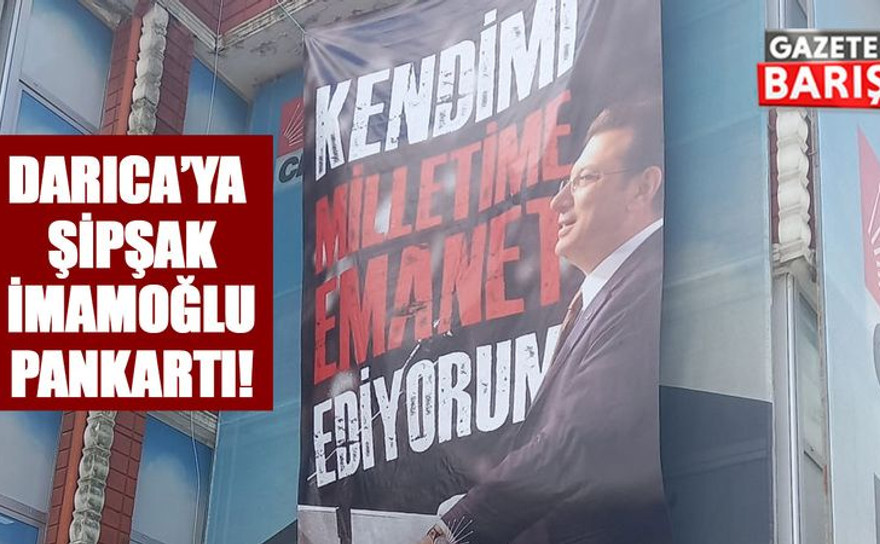 Darıca’ya şipşak İmamoğlu pankartı!