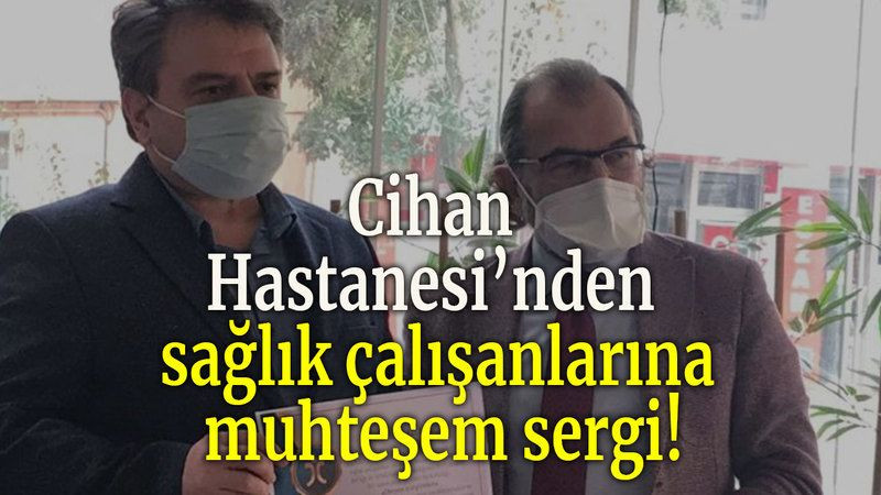 Cihan Hastanesi’nden sağlık çalışanlarına muhteşem sergi!